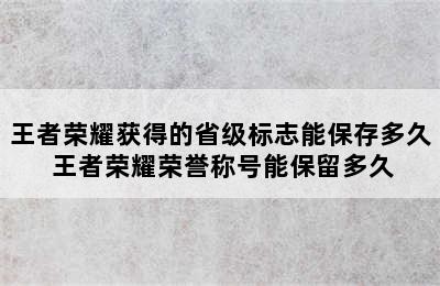 王者荣耀获得的省级标志能保存多久 王者荣耀荣誉称号能保留多久